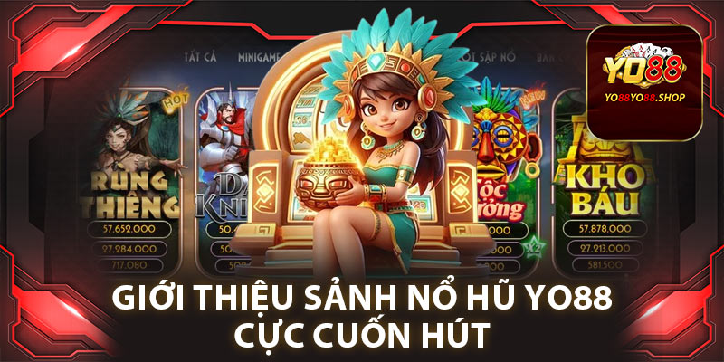 Nổ Hũ Yo88: Trải Nghiệm Cá Cược Đỉnh Cao, Giành Thưởng Khủng 2025 1 Giới thiệu sảnh nổ hũ Yo88 cực cuốn hút