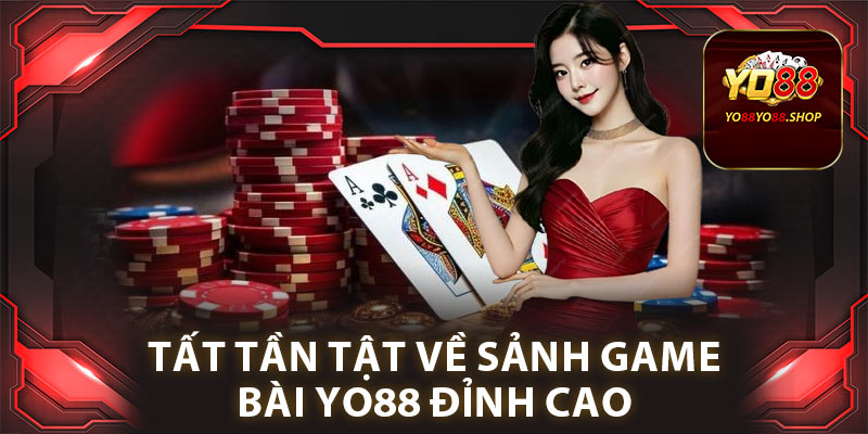 Game Bài Yo88: Sân Chơi Giải Trí Đỉnh Cao Năm 2025 1 Tất tần tật về sảnh game bài Yo88 đỉnh cao