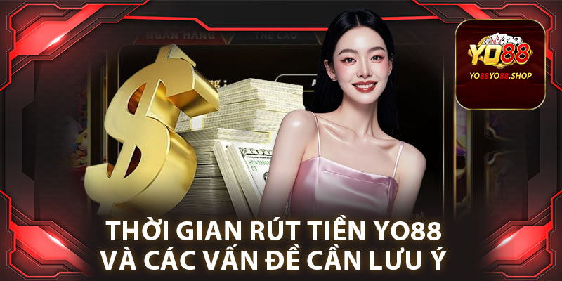 Rút Tiền Yo88: Đảm Bảo Quy Trình An Toàn và Bảo Mật Cao 3 Thời gian rút tiền yo88 và các vấn đề cần lưu ý