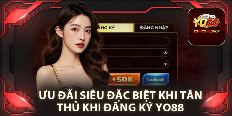 Đăng Ký Yo88: Hướng Dẫn Chi Tiết Chỉ Với 4 Bước Đơn Giản 3 Ưu đãi siêu đặc biệt khi tân thủ khi đăng ký yo88