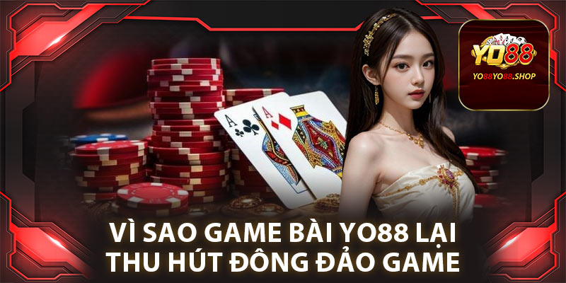Game Bài Yo88: Sân Chơi Giải Trí Đỉnh Cao Năm 2025 3 Vì sao game bài Yo88 lại thu hút đông đảo game thủ?